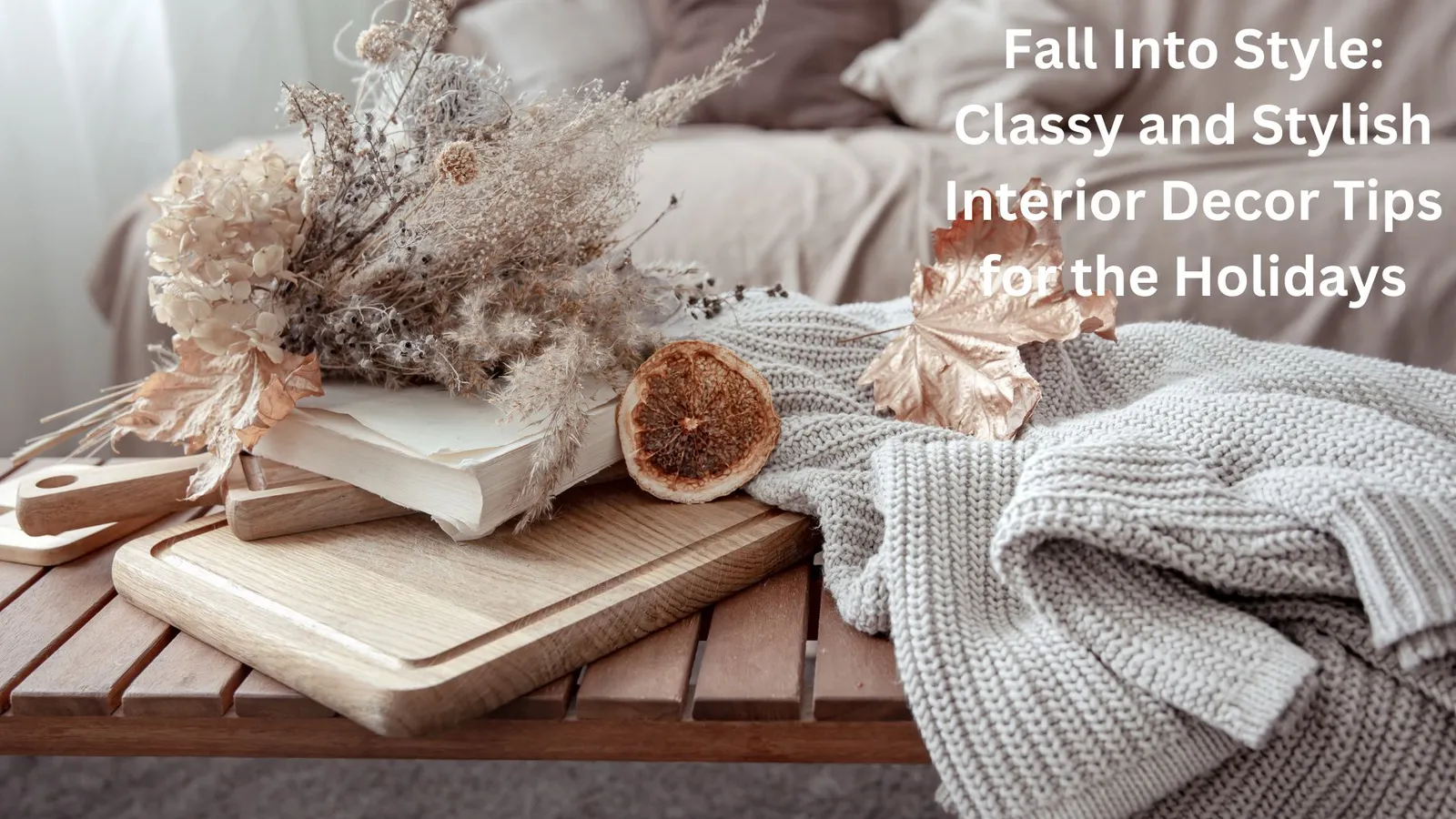 Fall Into Style: Classy and Stylish Interior Decor Tips for the Holidays